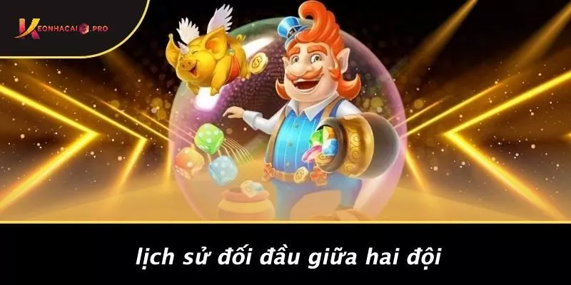 Lịch Sử Đối Đầu Giữa Hai Đội